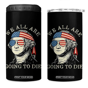 Funny George Washington 4 in 1 Can Cooler Tumbler We All Are Going To Die Sarcasm Political American USA TS02 One Size: 16 oz Black Print Your Wear