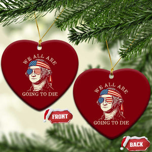 Funny George Washington Ceramic Ornament We All Are Going To Die Sarcasm Political American USA TS02 Print Your Wear