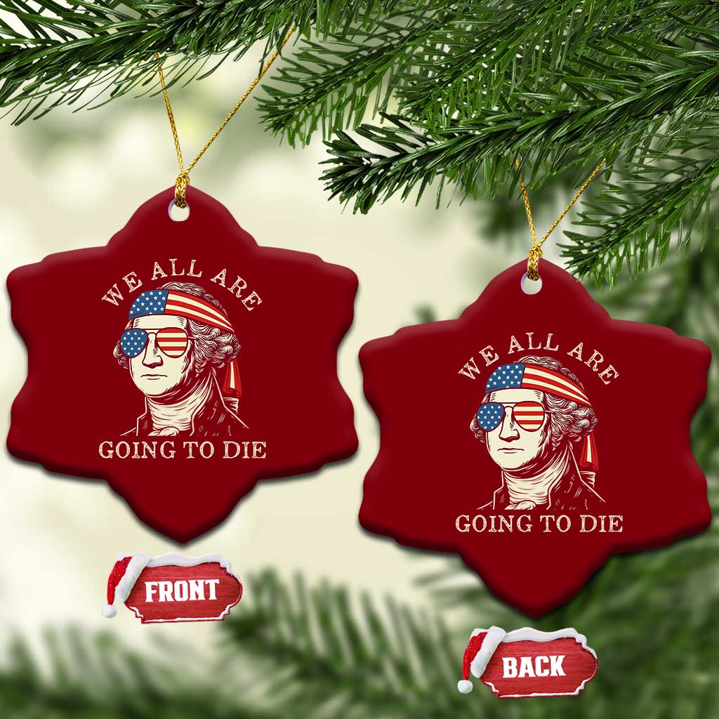 Funny George Washington Ceramic Ornament We All Are Going To Die Sarcasm Political American USA TS02 Print Your Wear