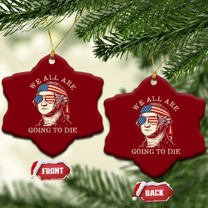 Funny George Washington Ceramic Ornament We All Are Going To Die Sarcasm Political American USA TS02 Print Your Wear
