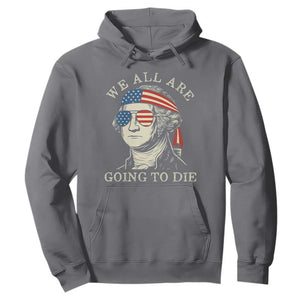 Funny George Washington Hoodie We All Are Going To Die Sarcasm Political American USA TS02 Charcoal Print Your Wear