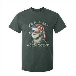 Funny George Washington T Shirt For Kid We All Are Going To Die Sarcasm Political American USA TS02 Dark Forest Green Print Your Wear