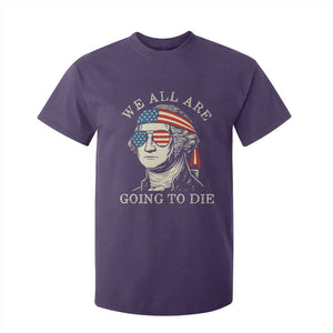 Funny George Washington T Shirt For Kid We All Are Going To Die Sarcasm Political American USA TS02 Purple Print Your Wear