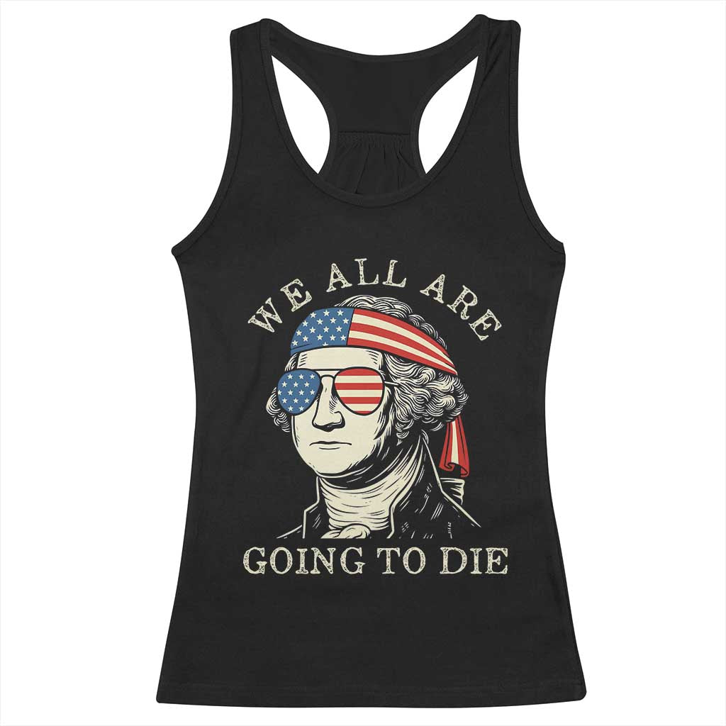Funny George Washington Racerback Tank Top We All Are Going To Die Sarcasm Political American USA TS02 Black Print Your Wear