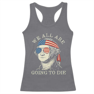 Funny George Washington Racerback Tank Top We All Are Going To Die Sarcasm Political American USA TS02 Charcoal Print Your Wear