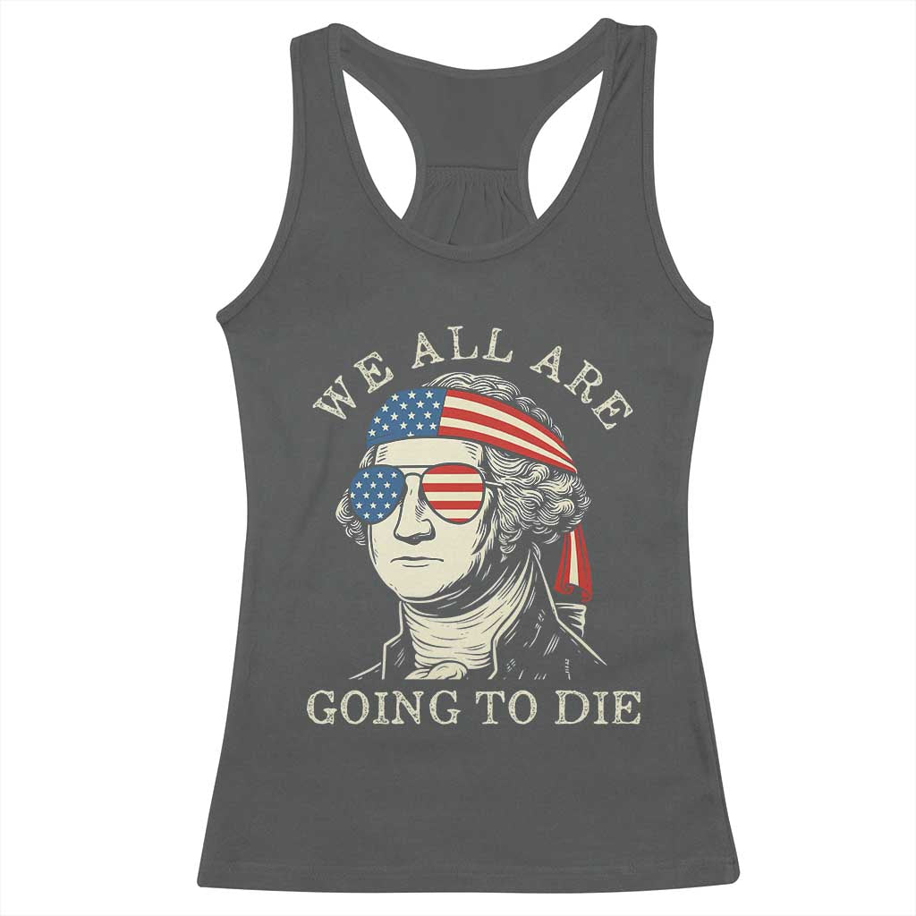 Funny George Washington Racerback Tank Top We All Are Going To Die Sarcasm Political American USA TS02 Dark Heather Print Your Wear