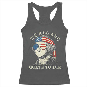 Funny George Washington Racerback Tank Top We All Are Going To Die Sarcasm Political American USA TS02 Dark Heather Print Your Wear