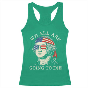 Funny George Washington Racerback Tank Top We All Are Going To Die Sarcasm Political American USA TS02 Irish Green Print Your Wear