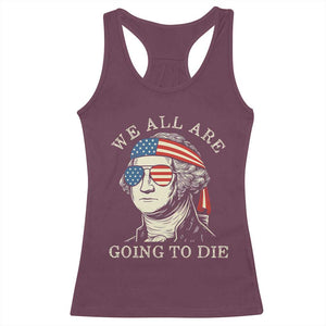Funny George Washington Racerback Tank Top We All Are Going To Die Sarcasm Political American USA TS02 Maroon Print Your Wear