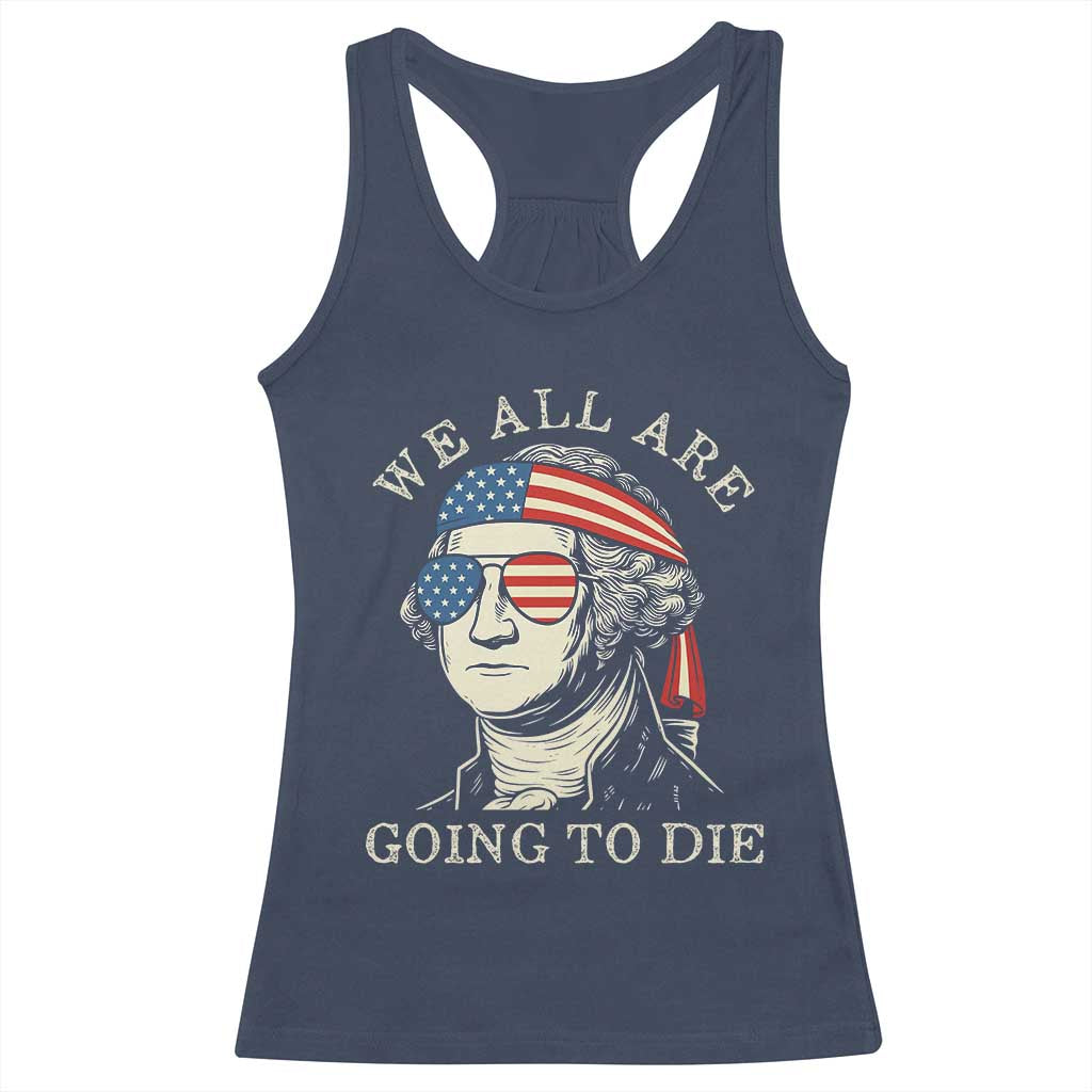 Funny George Washington Racerback Tank Top We All Are Going To Die Sarcasm Political American USA TS02 Navy Print Your Wear