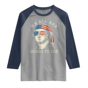 Funny George Washington Raglan Shirt We All Are Going To Die Sarcasm Political American USA TS02 Sport Gray Navy Print Your Wear