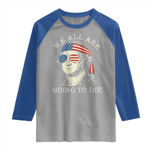 Funny George Washington Raglan Shirt We All Are Going To Die Sarcasm Political American USA TS02 Sport Gray Royal Print Your Wear