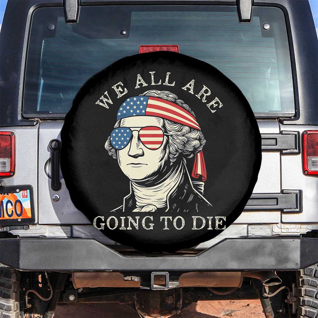 Funny George Washington Spare Tire Cover We All Are Going To Die Sarcasm Political American USA TS02 No hole Black Print Your Wear