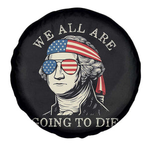 Funny George Washington Spare Tire Cover We All Are Going To Die Sarcasm Political American USA TS02 Print Your Wear
