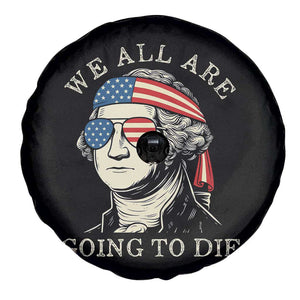 Funny George Washington Spare Tire Cover We All Are Going To Die Sarcasm Political American USA TS02 Print Your Wear