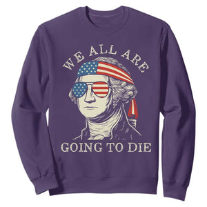 Funny George Washington Sweatshirt We All Are Going To Die Sarcasm Political American USA TS02 Purple Print Your Wear