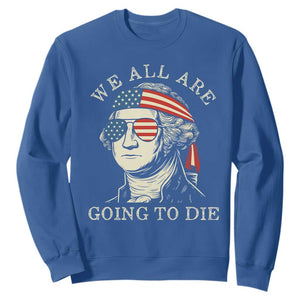 Funny George Washington Sweatshirt We All Are Going To Die Sarcasm Political American USA TS02 Royal Blue Print Your Wear