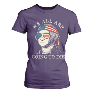 Funny George Washington T Shirt For Women We All Are Going To Die Sarcasm Political American USA TS02 Purple Print Your Wear