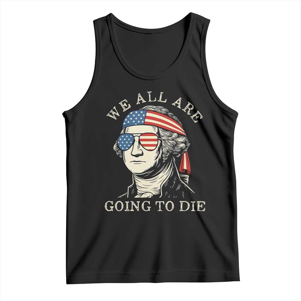 Funny George Washington Tank Top We All Are Going To Die Sarcasm Political American USA TS02 Black Print Your Wear