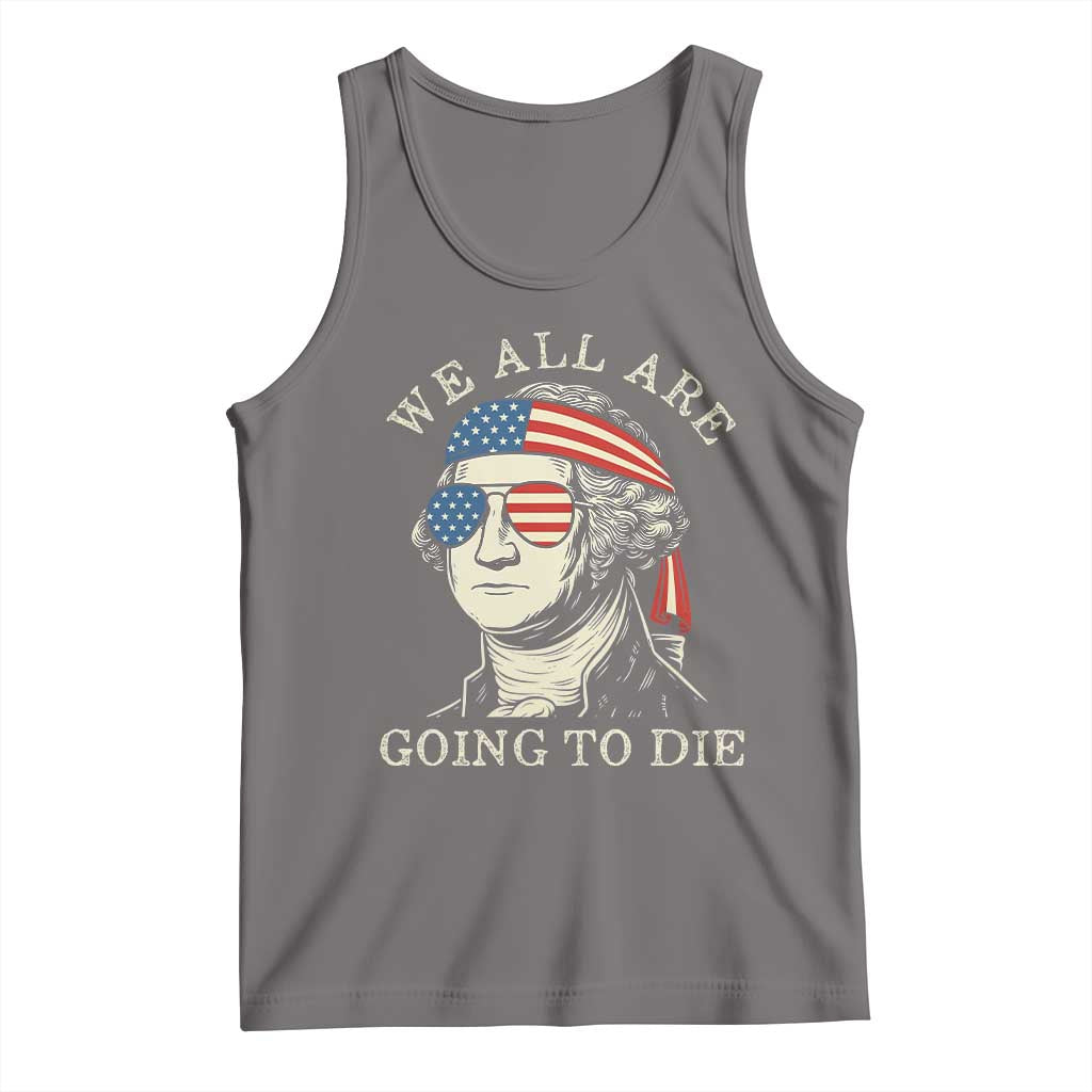 Funny George Washington Tank Top We All Are Going To Die Sarcasm Political American USA TS02 Deep Heather Print Your Wear