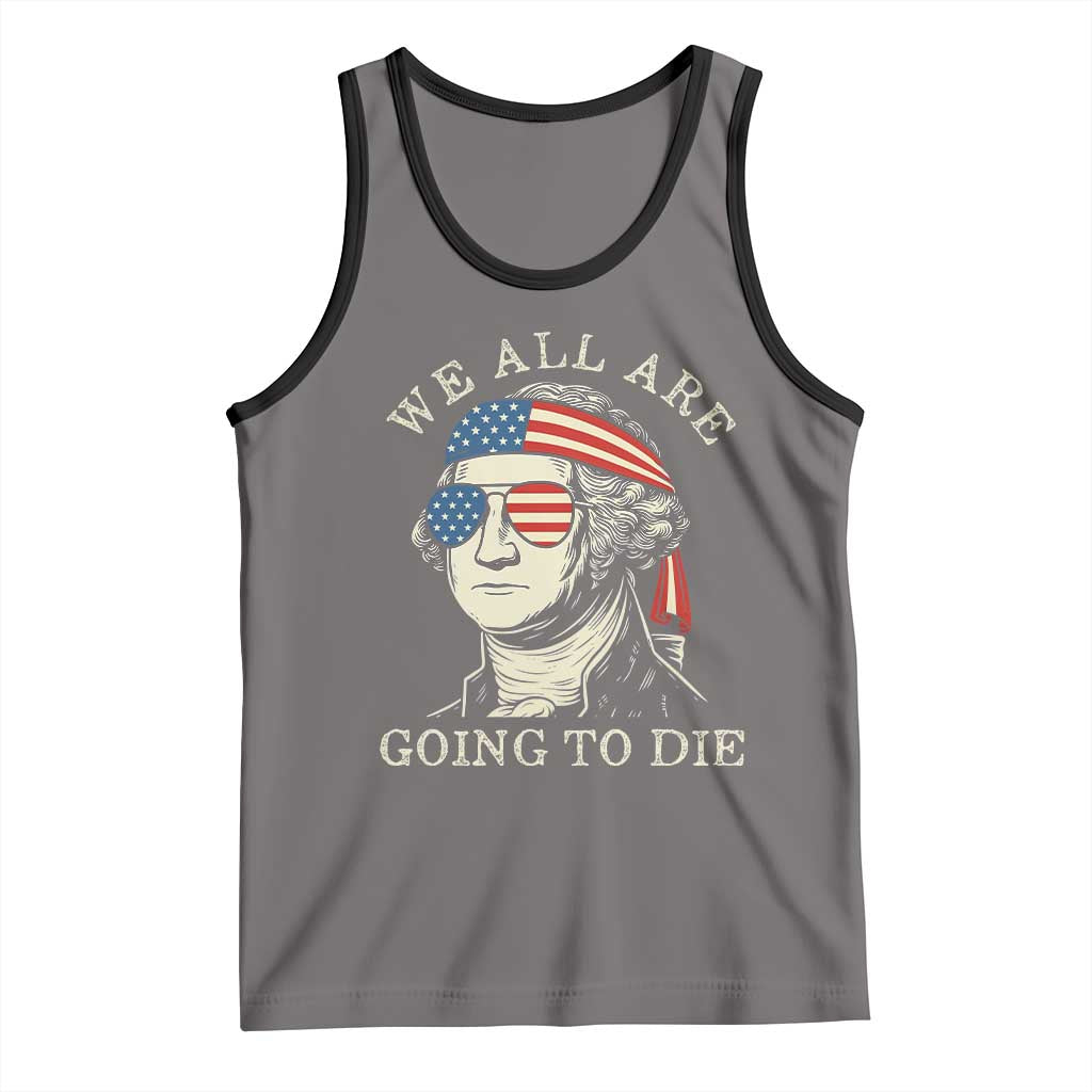 Funny George Washington Tank Top We All Are Going To Die Sarcasm Political American USA TS02 Deep Heather Black Print Your Wear