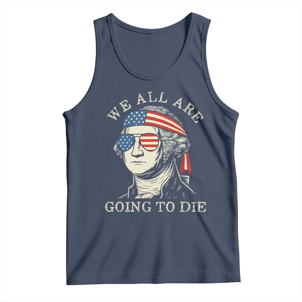 Funny George Washington Tank Top We All Are Going To Die Sarcasm Political American USA TS02 Navy Print Your Wear
