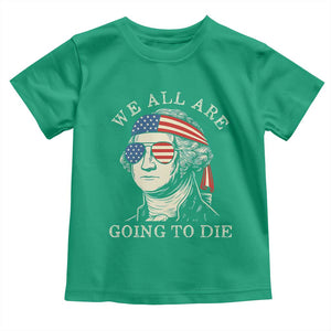 Funny George Washington Toddler T Shirt We All Are Going To Die Sarcasm Political American USA TS02 Irish Green Print Your Wear