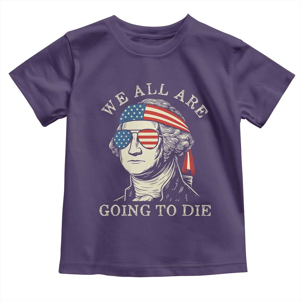 Funny George Washington Toddler T Shirt We All Are Going To Die Sarcasm Political American USA TS02 Purple Print Your Wear