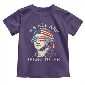 Funny George Washington Toddler T Shirt We All Are Going To Die Sarcasm Political American USA TS02 Purple Print Your Wear