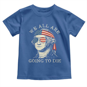 Funny George Washington Toddler T Shirt We All Are Going To Die Sarcasm Political American USA TS02 Royal Blue Print Your Wear