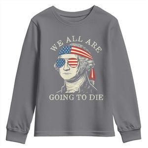 Funny George Washington Youth Sweatshirt We All Are Going To Die Sarcasm Political American USA TS02 Charcoal Print Your Wear