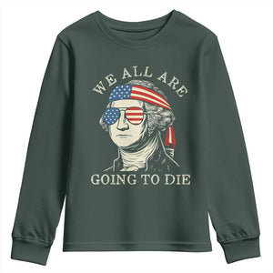 Funny George Washington Youth Sweatshirt We All Are Going To Die Sarcasm Political American USA TS02 Dark Forest Green Print Your Wear