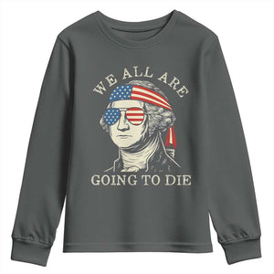 Funny George Washington Youth Sweatshirt We All Are Going To Die Sarcasm Political American USA TS02 Dark Heather Print Your Wear