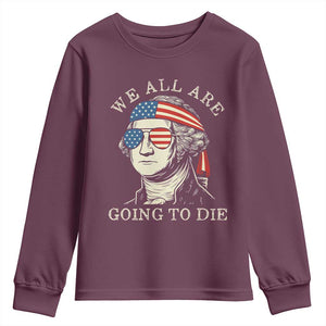 Funny George Washington Youth Sweatshirt We All Are Going To Die Sarcasm Political American USA TS02 Maroon Print Your Wear