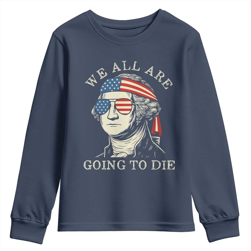 Funny George Washington Youth Sweatshirt We All Are Going To Die Sarcasm Political American USA TS02 Navy Print Your Wear