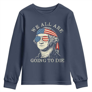 Funny George Washington Youth Sweatshirt We All Are Going To Die Sarcasm Political American USA TS02 Navy Print Your Wear