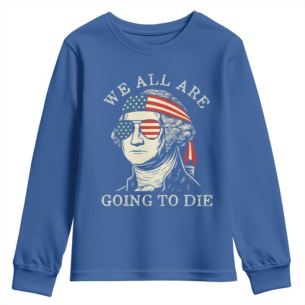 Funny George Washington Youth Sweatshirt We All Are Going To Die Sarcasm Political American USA TS02 Royal Blue Print Your Wear