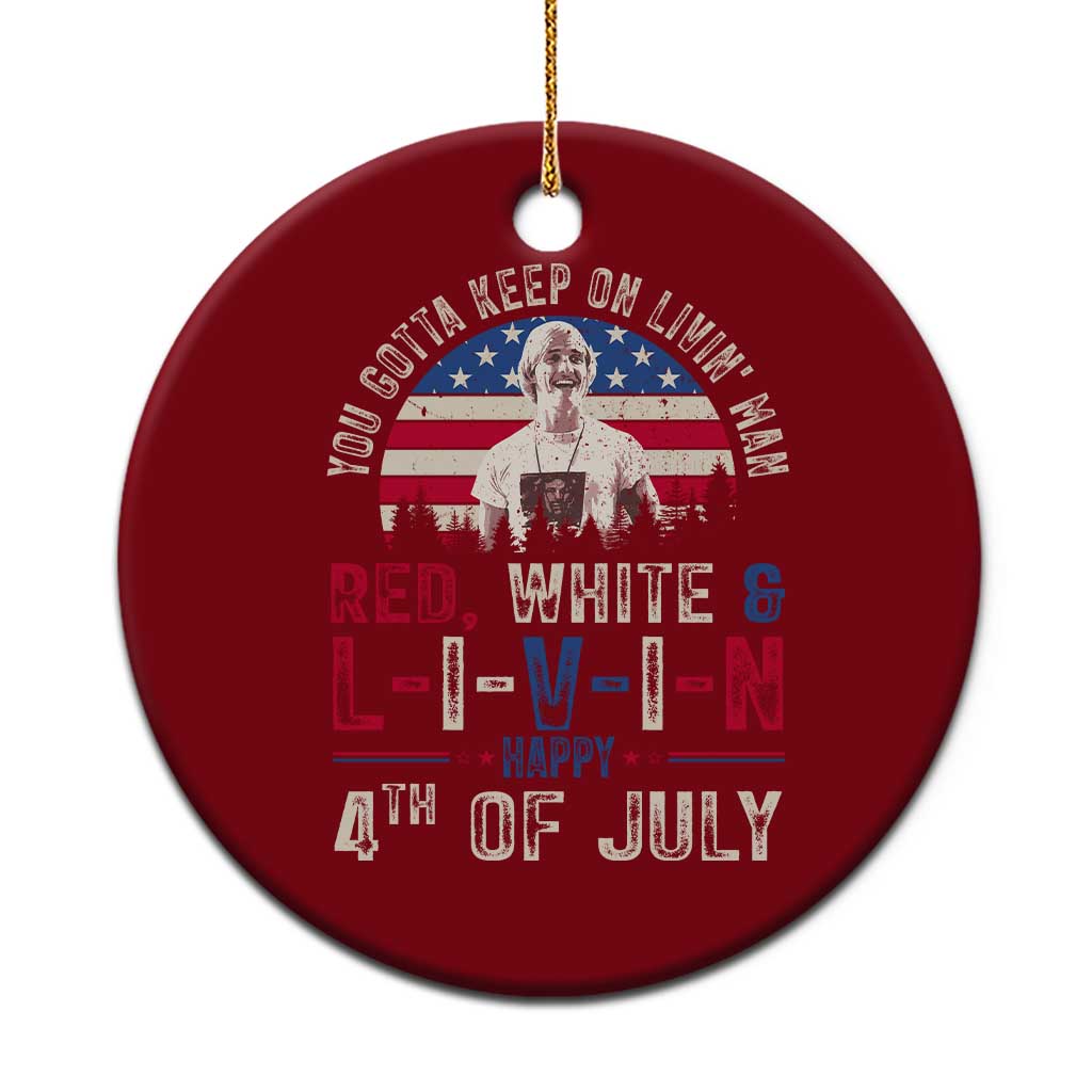 Red White and Livin Happy 4th of July Patriotic Ceramic Ornament Funny Retro Movie Quote You Gotta Keep On Living Man