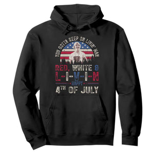 Red White and Livin Happy 4th of July Patriotic Hoodie Funny Retro Movie Quote You Gotta Keep On Living Man TS02 Black Print Your Wear