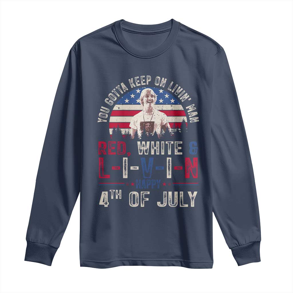 Red White and Livin Happy 4th of July Patriotic Long Sleeve Shirt Funny Retro Movie Quote You Gotta Keep On Living Man