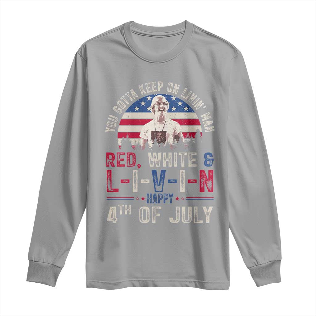 Red White and Livin Happy 4th of July Patriotic Long Sleeve Shirt Funny Retro Movie Quote You Gotta Keep On Living Man