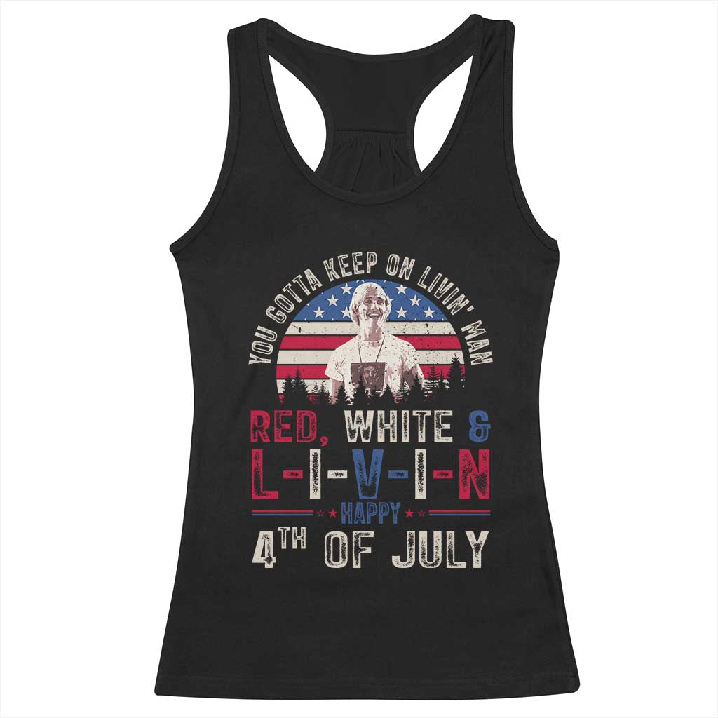 Red White and Livin Happy 4th of July Patriotic Racerback Tank Top Funny Retro Movie Quote You Gotta Keep On Living Man