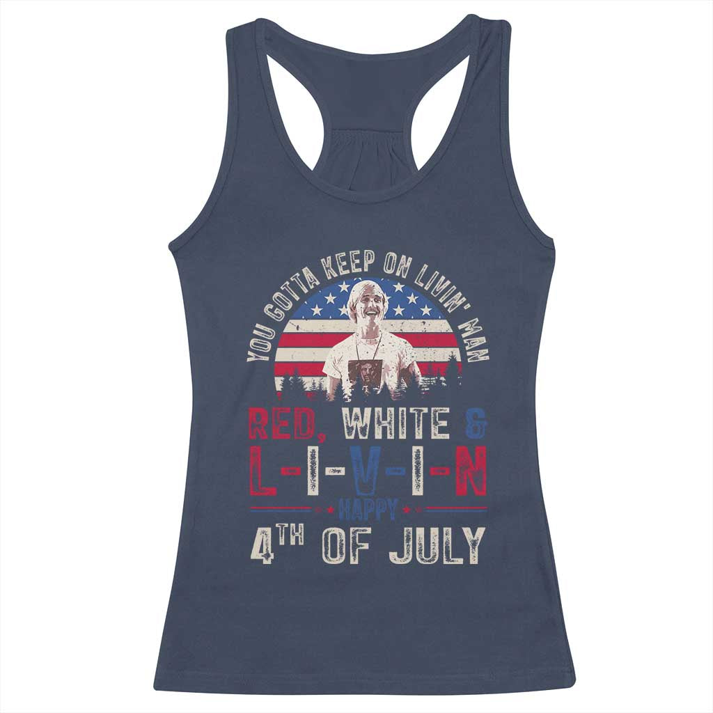 Red White and Livin Happy 4th of July Patriotic Racerback Tank Top Funny Retro Movie Quote You Gotta Keep On Living Man