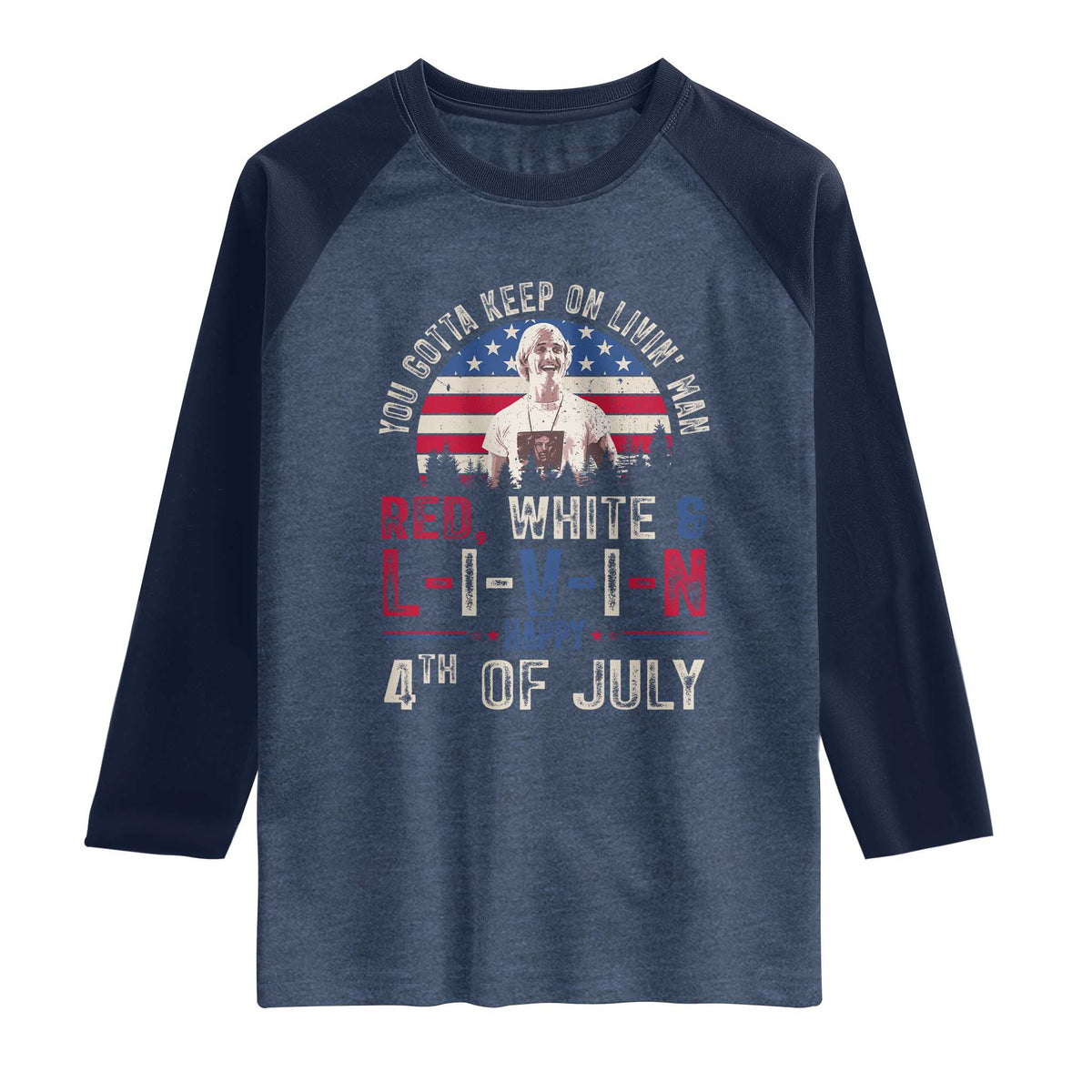 Red White and Livin Happy 4th of July Patriotic Raglan Shirt Funny Retro Movie Quote You Gotta Keep On Living Man