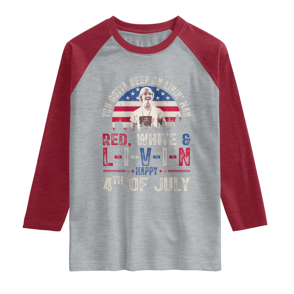 Red White and Livin Happy 4th of July Patriotic Raglan Shirt Funny Retro Movie Quote You Gotta Keep On Living Man