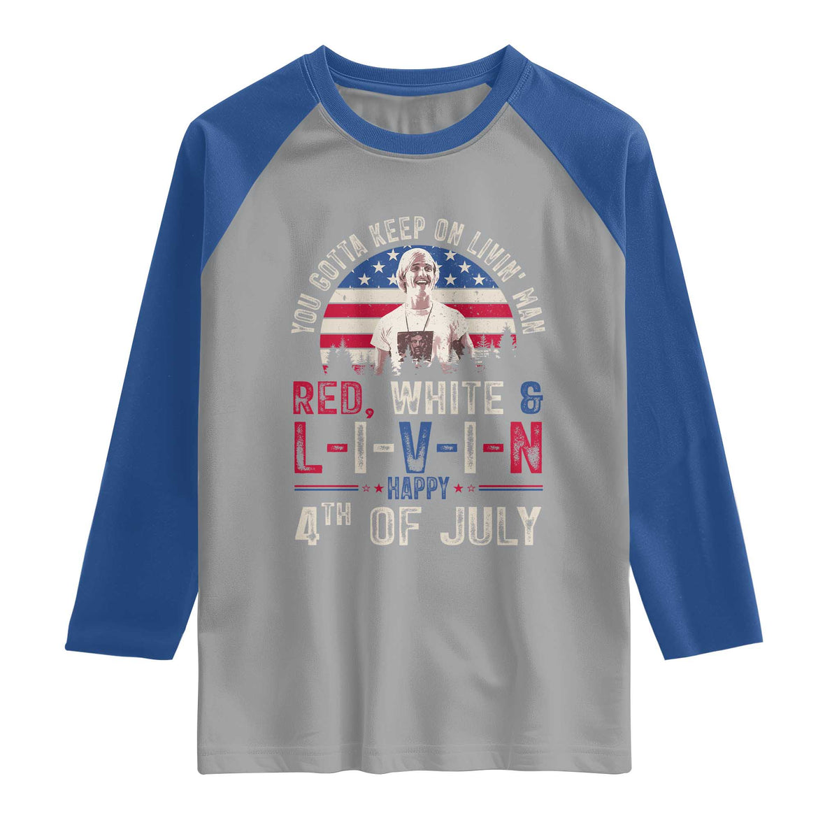Red White and Livin Happy 4th of July Patriotic Raglan Shirt Funny Retro Movie Quote You Gotta Keep On Living Man
