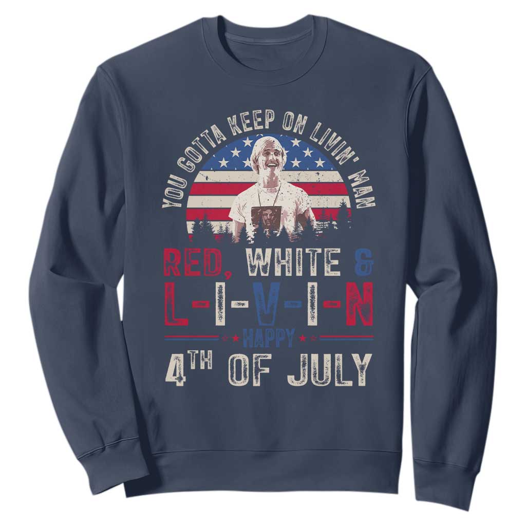 Red White and Livin Happy 4th of July Patriotic Sweatshirt Funny Retro Movie Quote You Gotta Keep On Living Man