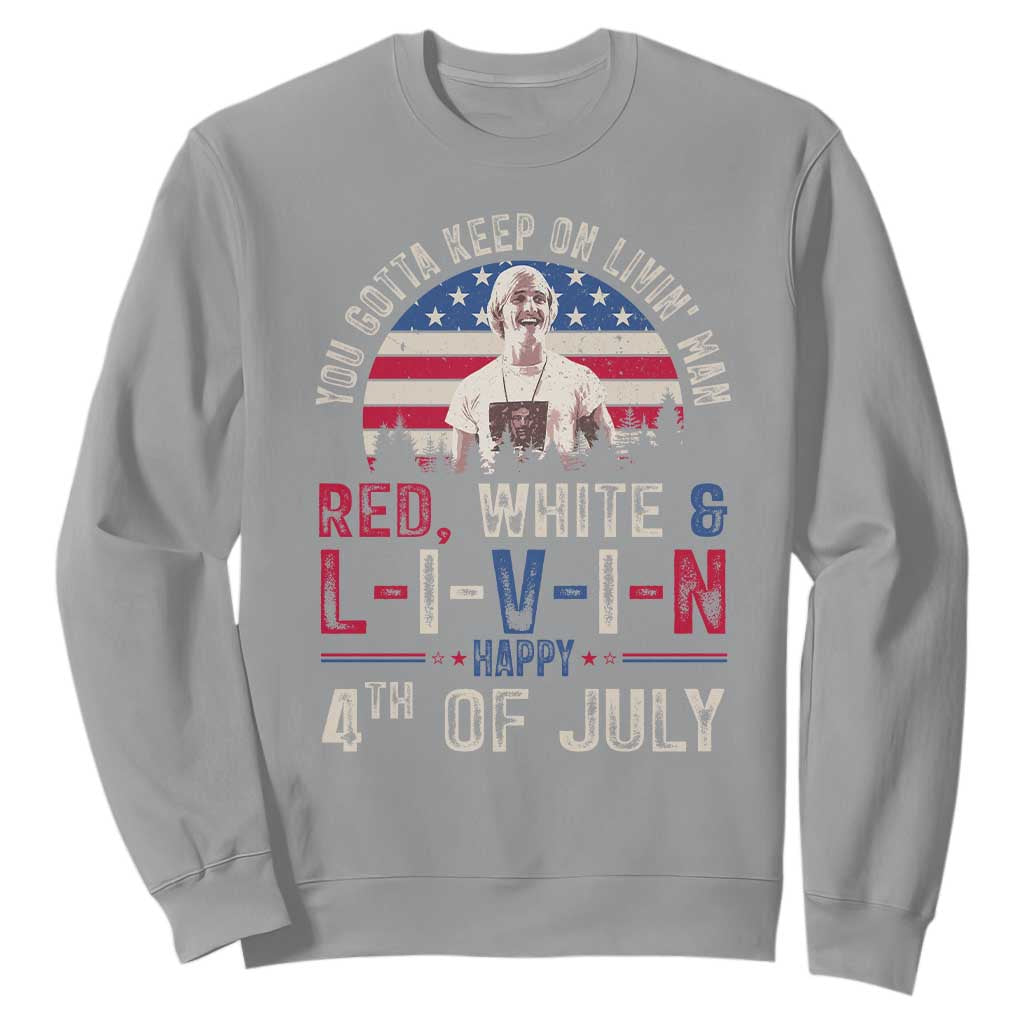 Red White and Livin Happy 4th of July Patriotic Sweatshirt Funny Retro Movie Quote You Gotta Keep On Living Man