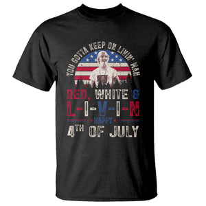 Red White and Livin Happy 4th of July Patriotic T Shirt Funny Retro Movie Quote You Gotta Keep On Living Man