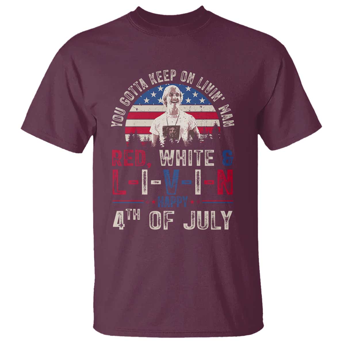 Red White and Livin Happy 4th of July Patriotic T Shirt Funny Retro Movie Quote You Gotta Keep On Living Man